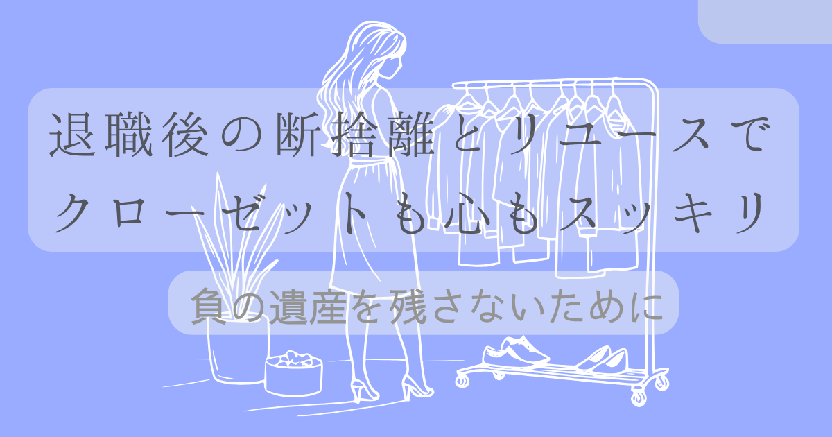 退職後の断捨離とリユースでクローゼットも心もスッキリ。負の遺産を残さないためにの文字と水色の背景に人がハンガーに服をつるして整理しているイラストの画像