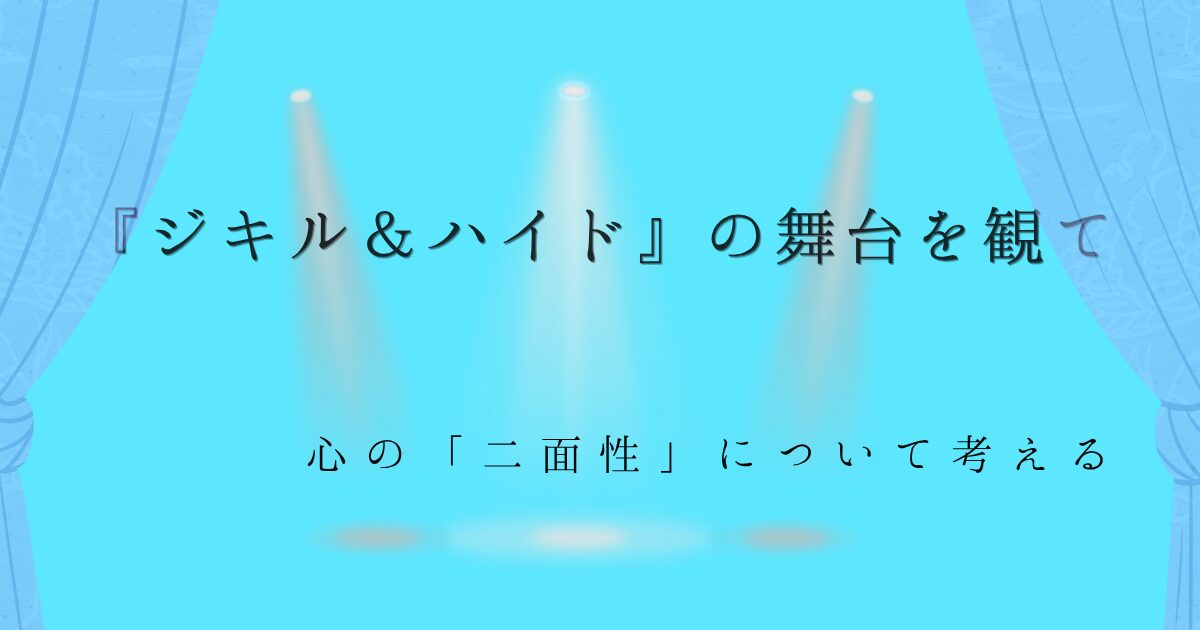 『ジキル＆ハイド』の舞台を観て、心の「二面性」について考えるの文字に水色の背景と舞台の幕とスポットライトのイラストの画像