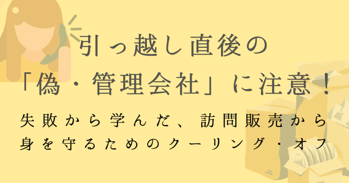 引っ越し直後の「偽・管理会社」に注意！失敗から学んだ、訪問販売から身を守るためのクーリング・オフの文字の背景がマスタードイエロー色で、電話を掛ける人と段ボールが積まれているイラストが描かれた画像
