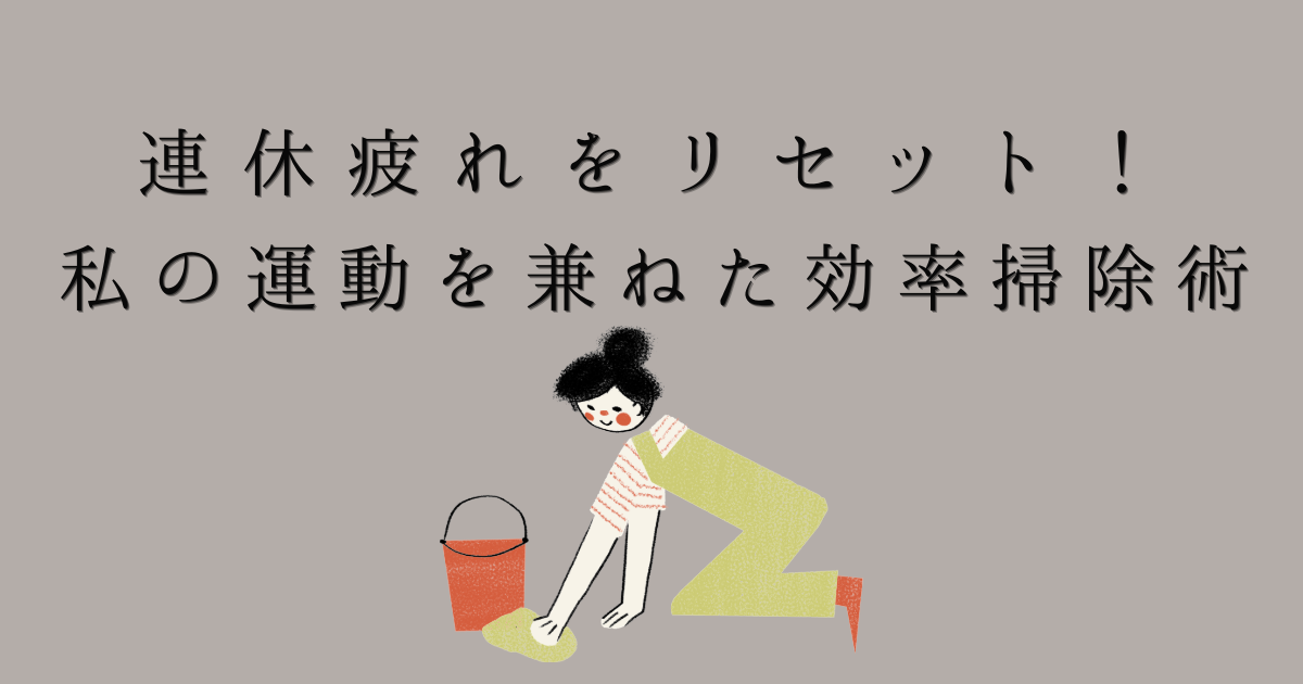 連休疲れをリセット！私の運動を兼ねた効率掃除術の文字の背景がグレージュ色で、拭き掃除をしている人のイラストが入った画像