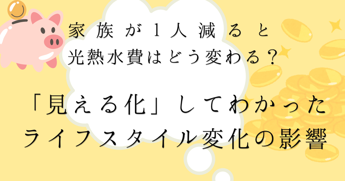家族が1人減ると光熱水費はどう変わる？「見える化」してわかったライフスタイル変化の影響の文字の背景がマスタードイエローで、豚の貯金箱とコインのイラストが描かれた画像